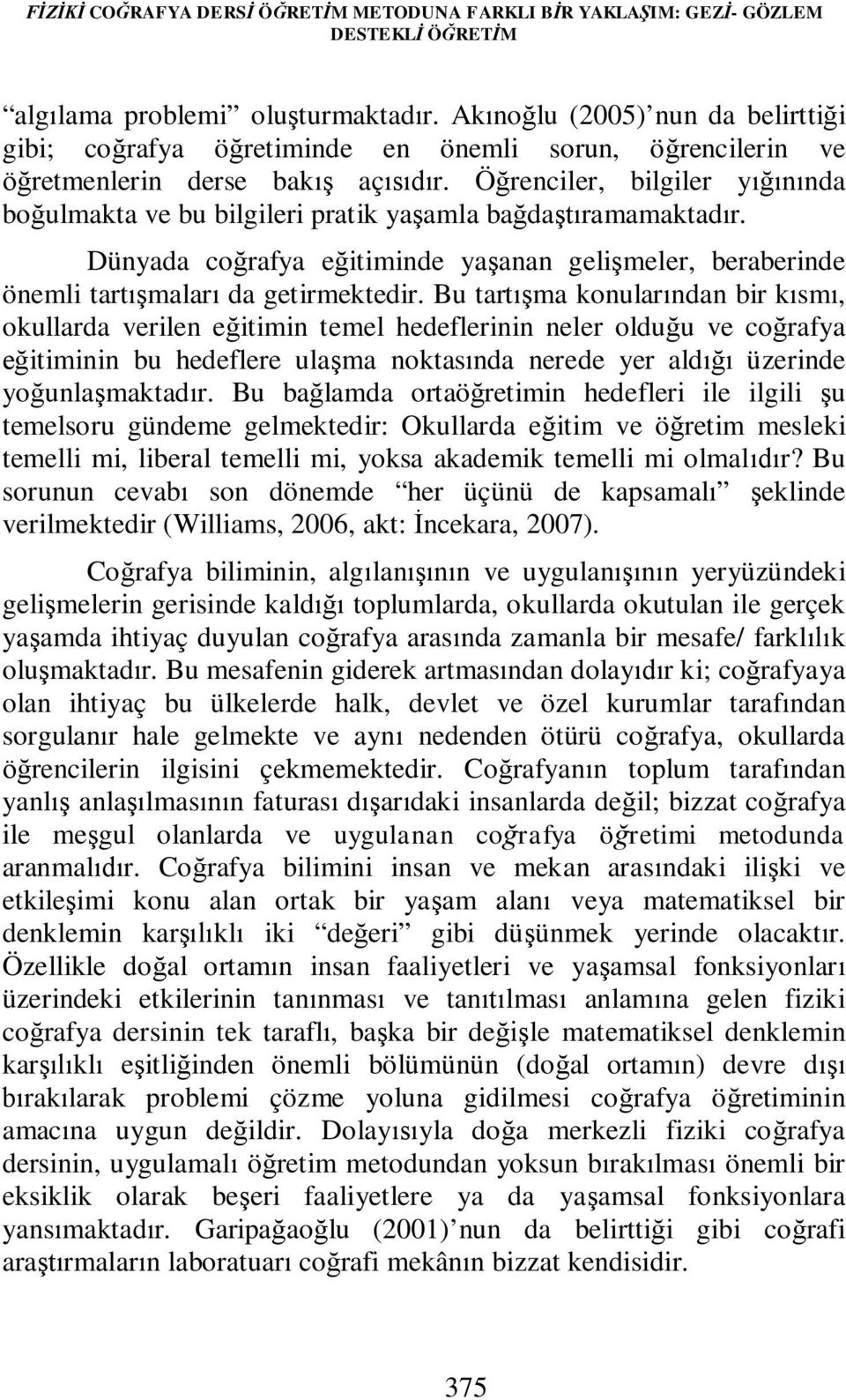 Öğrenciler, bilgiler yığınında boğulmakta ve bu bilgileri pratik yaşamla bağdaştıramamaktadır. Dünyada coğrafya eğitiminde yaşanan gelişmeler, beraberinde önemli tartışmaları da getirmektedir.