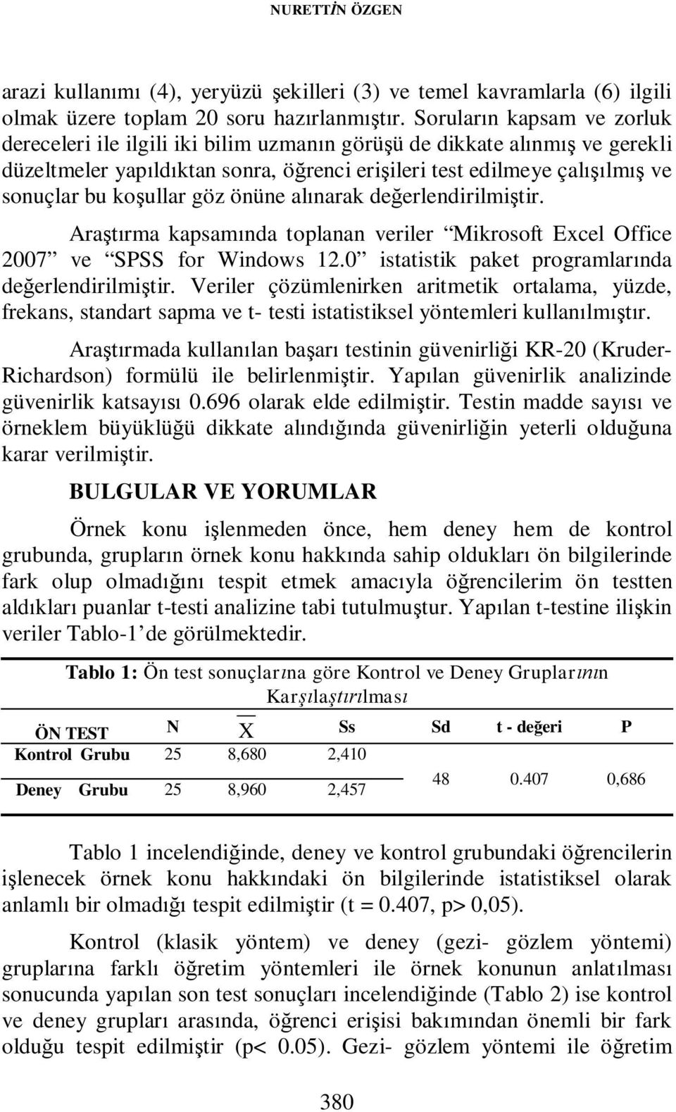 koşullar göz önüne alınarak değerlendirilmiştir. Araştırma kapsamında toplanan veriler Mikrosoft Excel Office 2007 ve SPSS for Windows 12.0 istatistik paket programlarında değerlendirilmiştir.