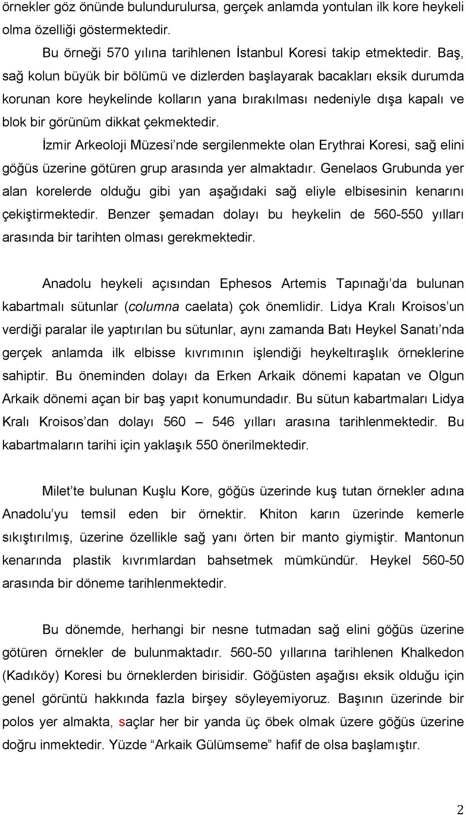 İzmir Arkeoloji Müzesi nde sergilenmekte olan Erythrai Koresi, sağ elini göğüs üzerine götüren grup arasında yer almaktadır.