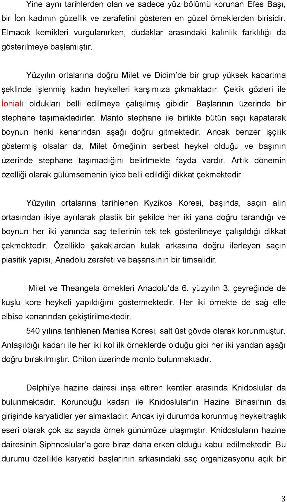 Yüzyılın ortalarına doğru Milet ve Didim de bir grup yüksek kabartma şeklinde işlenmiş kadın heykelleri karşımıza çıkmaktadır. Çekik gözleri ile İonialı oldukları belli edilmeye çalışılmış gibidir.