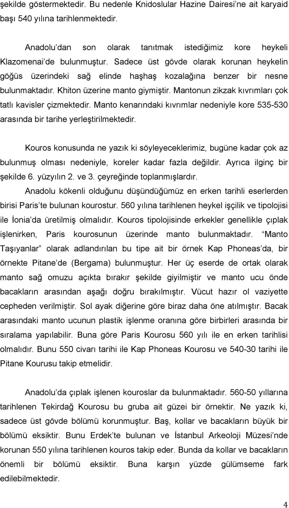 Mantonun zikzak kıvrımları çok tatlı kavisler çizmektedir. Manto kenarındaki kıvrımlar nedeniyle kore 535-530 arasında bir tarihe yerleştirilmektedir.