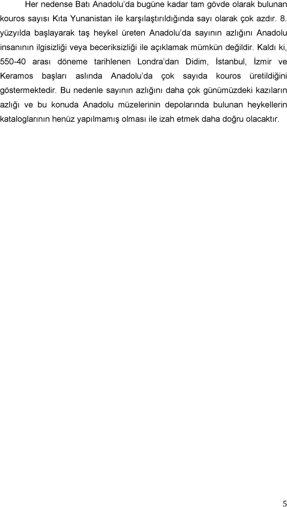 Kaldı ki, 550-40 arası döneme tarihlenen Londra dan Didim, İstanbul, İzmir ve Keramos başları aslında Anadolu da çok sayıda kouros üretildiğini göstermektedir.