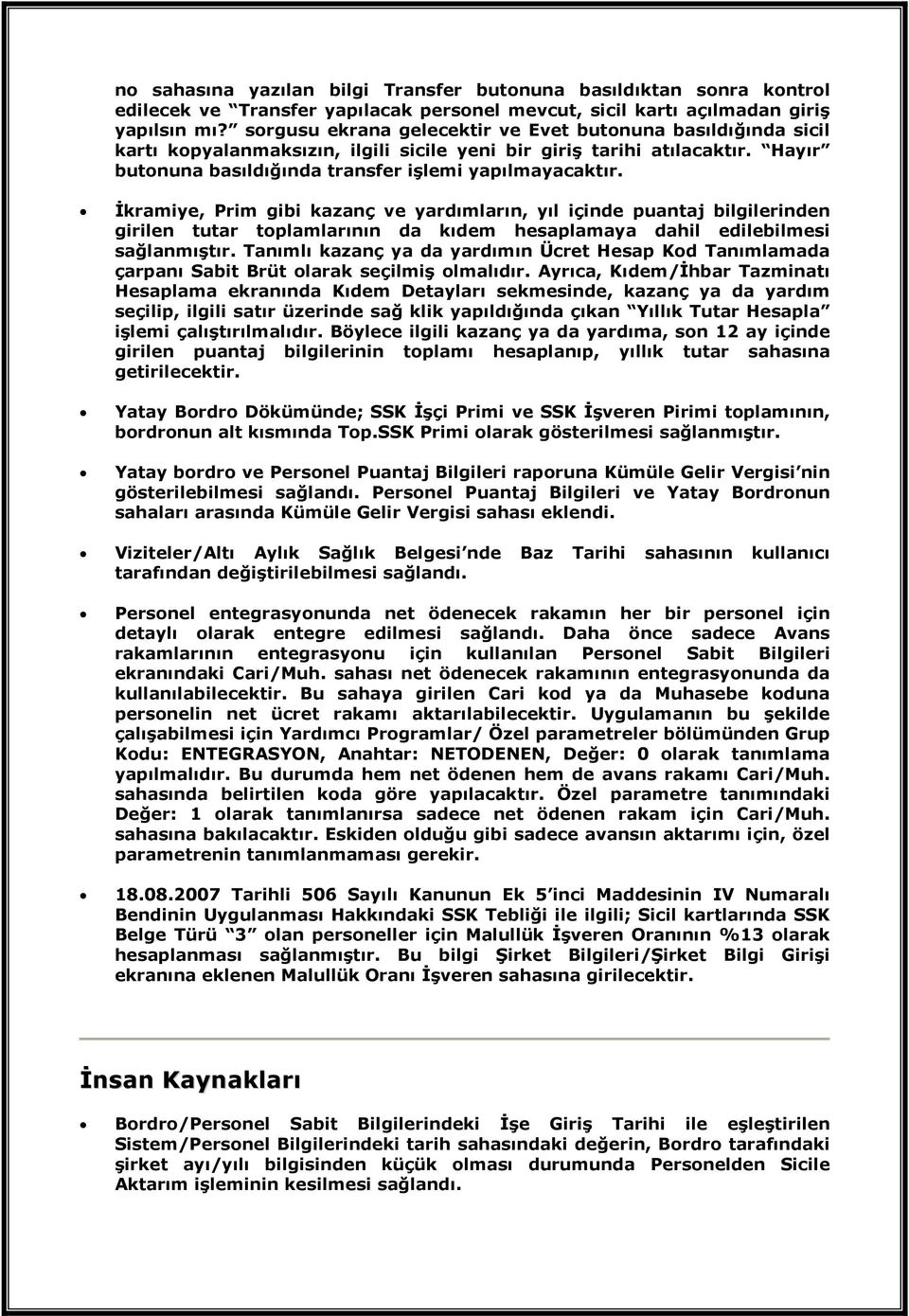 Đkramiye, Prim gibi kazanç ve yardımların, yıl içinde puantaj bilgilerinden girilen tutar toplamlarının da kıdem hesaplamaya dahil edilebilmesi sağlanmıştır.