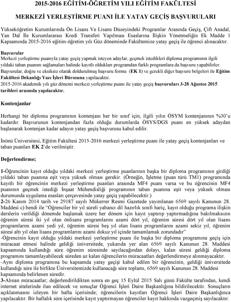 Başvurular Merkezi yerleştirme puanıyla yatay geçiş yapmak isteyen adaylar, geçmek istedikleri diploma programının ilgili yıldaki taban puanını sağlamaları halinde kayıtlı oldukları programdan farklı