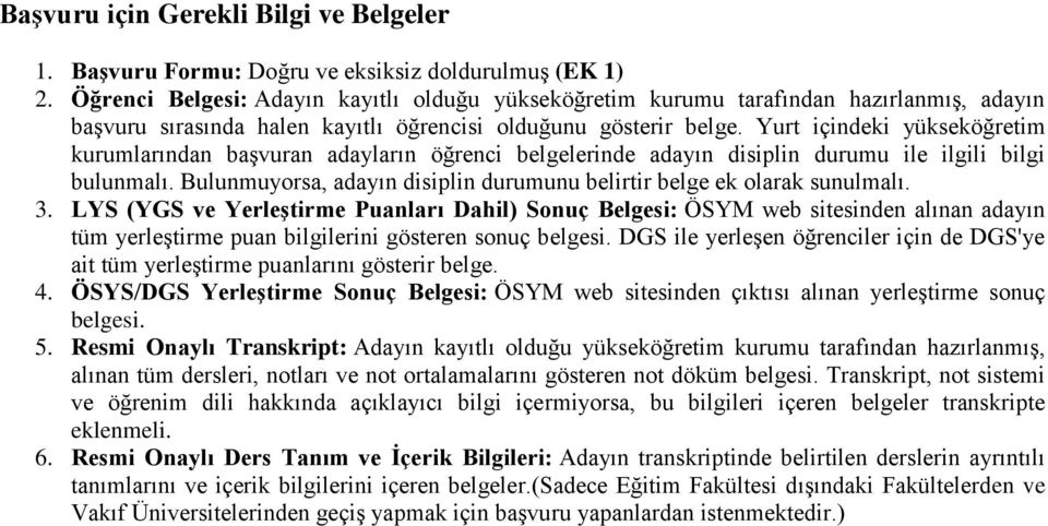 Yurt içindeki yükseköğretim kurumlarından başvuran adayların öğrenci belgelerinde adayın disiplin durumu ile ilgili bilgi bulunmalı.