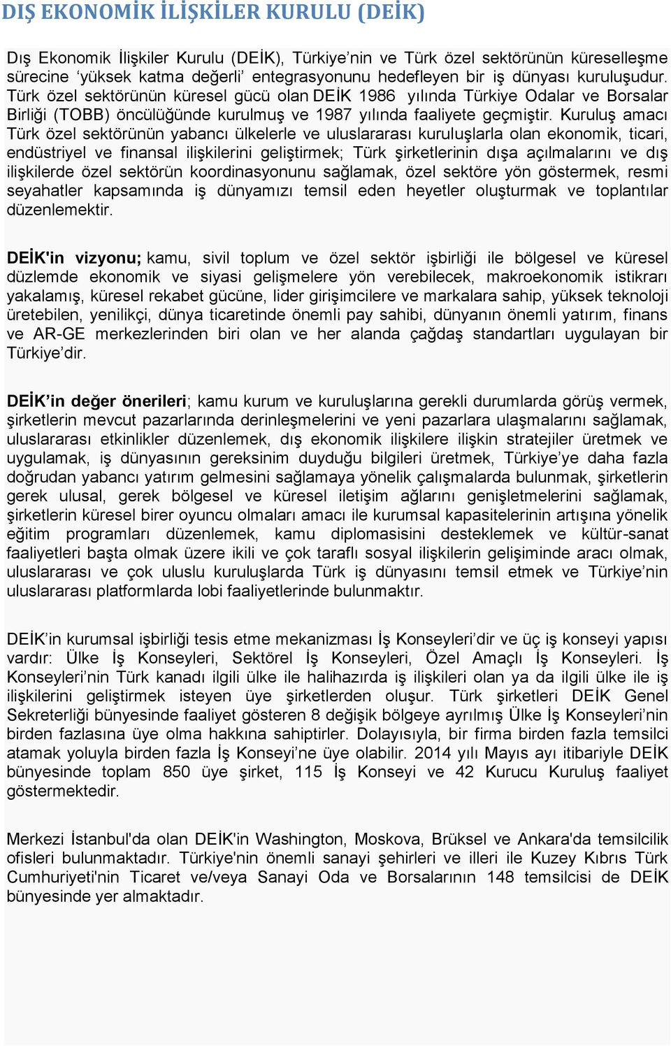 Kuruluş amacı Türk özel sektörünün yabancı ülkelerle ve uluslararası kuruluşlarla olan ekonomik, ticari, endüstriyel ve finansal ilişkilerini geliştirmek; Türk şirketlerinin dışa açılmalarını ve dış