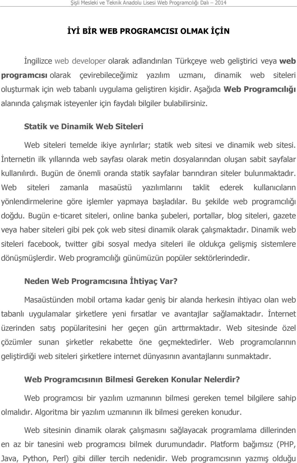 Statik ve Dinamik Web Siteleri Web siteleri temelde ikiye ayrılırlar; statik web sitesi ve dinamik web sitesi.