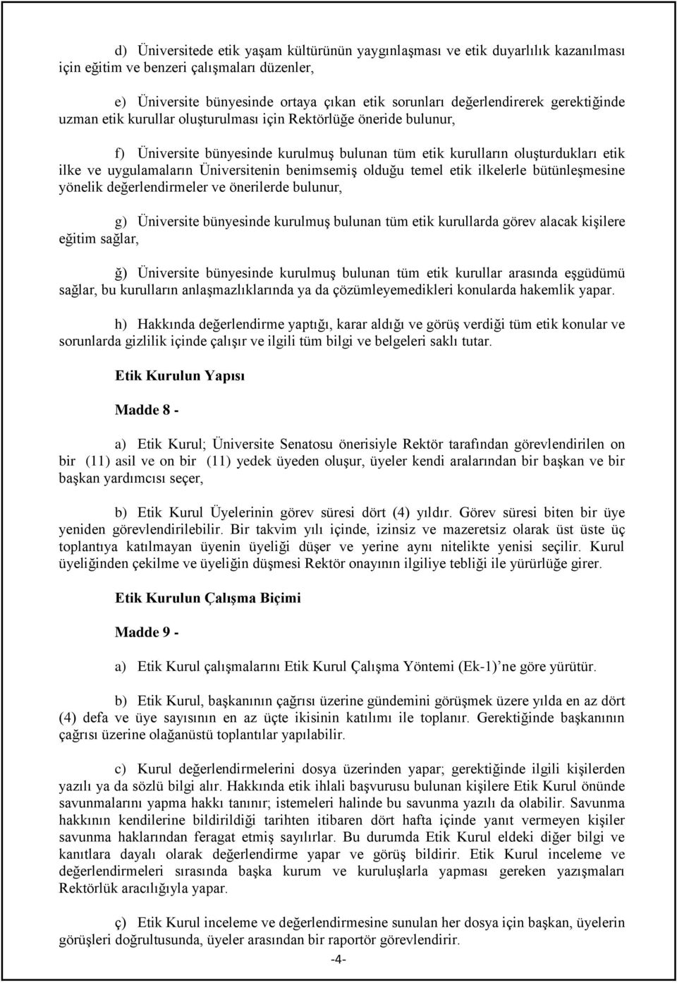 benimsemiş olduğu temel etik ilkelerle bütünleşmesine yönelik değerlendirmeler ve önerilerde bulunur, g) Üniversite bünyesinde kurulmuş bulunan tüm etik kurullarda görev alacak kişilere eğitim