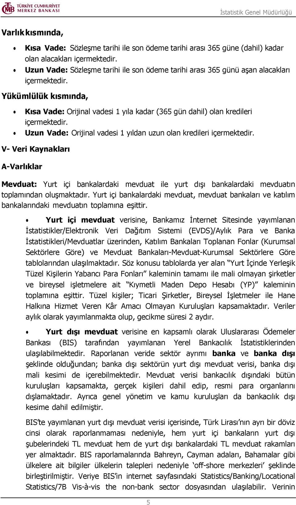 Uzun Vade: Orijinal vadesi 1 yıldan uzun olan kredileri içermektedir.