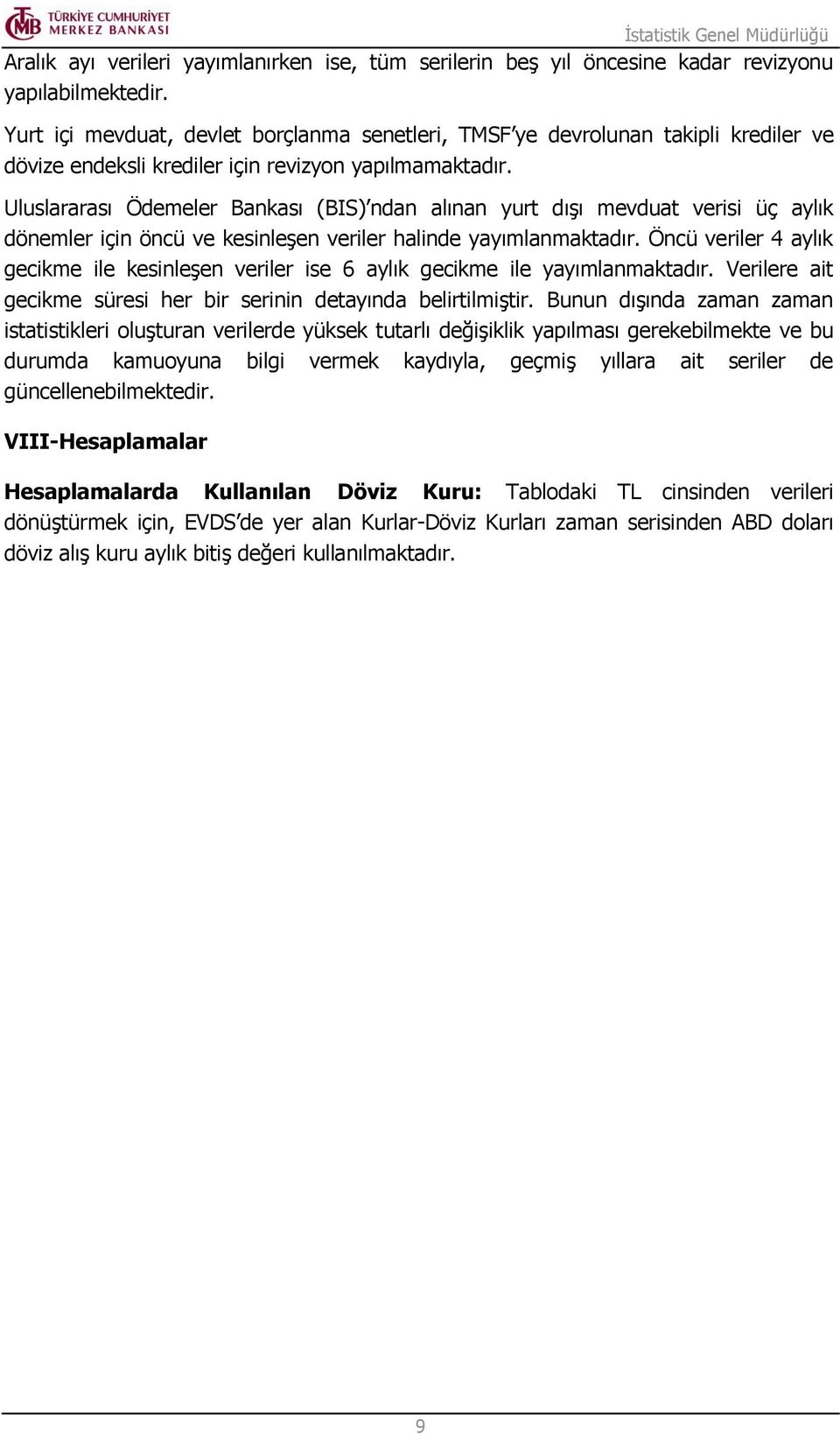 Uluslararası Ödemeler Bankası (BIS) ndan alınan yurt dışı mevduat verisi üç aylık dönemler için öncü ve kesinleşen veriler halinde yayımlanmaktadır.