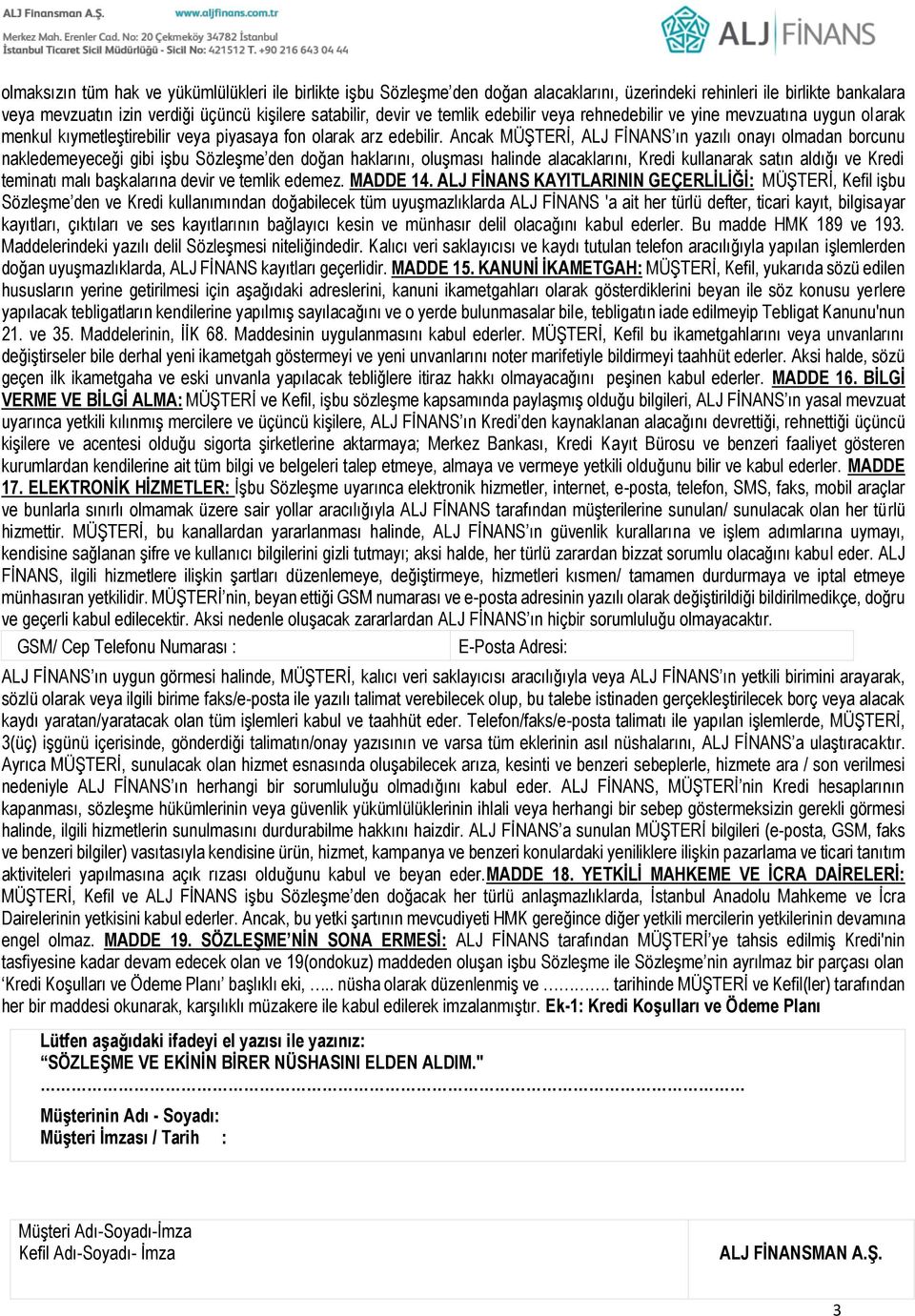 Ancak MÜŞTERİ, ALJ FİNANS ın yazılı onayı olmadan borcunu nakledemeyeceği gibi işbu Sözleşme den doğan haklarını, oluşması halinde alacaklarını, Kredi kullanarak satın aldığı ve Kredi teminatı malı