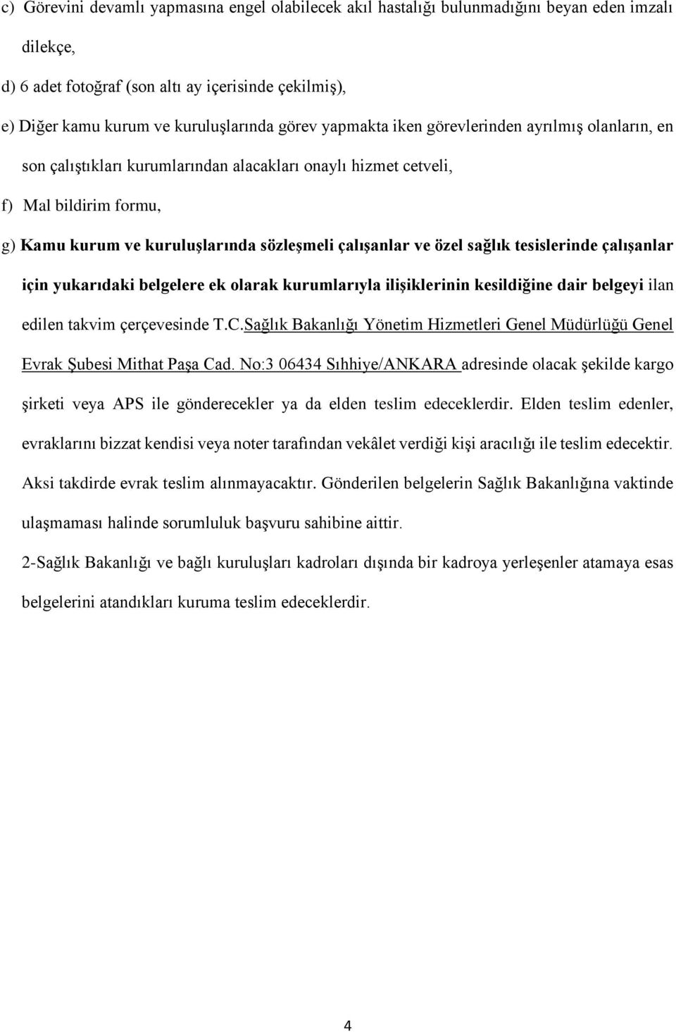 ve özel sağlık tesislerinde çalışanlar için yukarıdaki belgelere ek olarak kurumlarıyla ilişiklerinin kesildiğine dair belgeyi ilan edilen takvim çerçevesinde T.C.