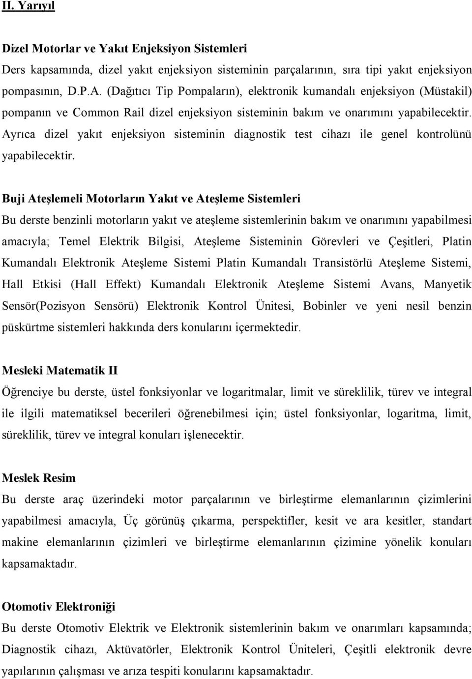 Ayrıca dizel yakıt enjeksiyon sisteminin diagnostik test cihazı ile genel kontrolünü yapabilecektir.