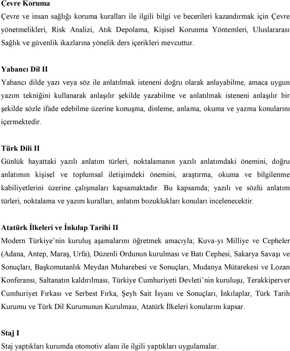 Yabancı Dil II Yabancı dilde yazı veya söz ile anlatılmak isteneni doğru olarak anlayabilme, amaca uygun yazım tekniğini kullanarak anlaşılır şekilde yazabilme ve anlatılmak isteneni anlaşılır bir