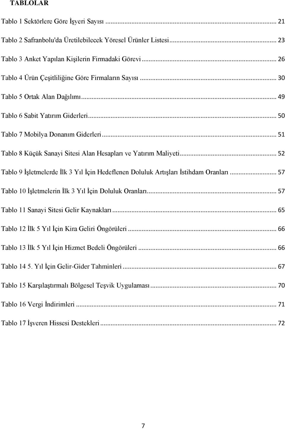 .. 51 Tablo 8 Küçük Sanayi Sitesi Alan Hesapları ve Yatırım Maliyeti... 52 Tablo 9 İşletmelerde İlk 3 Yıl İçin Hedeflenen Doluluk Artışları İstihdam Oranları.