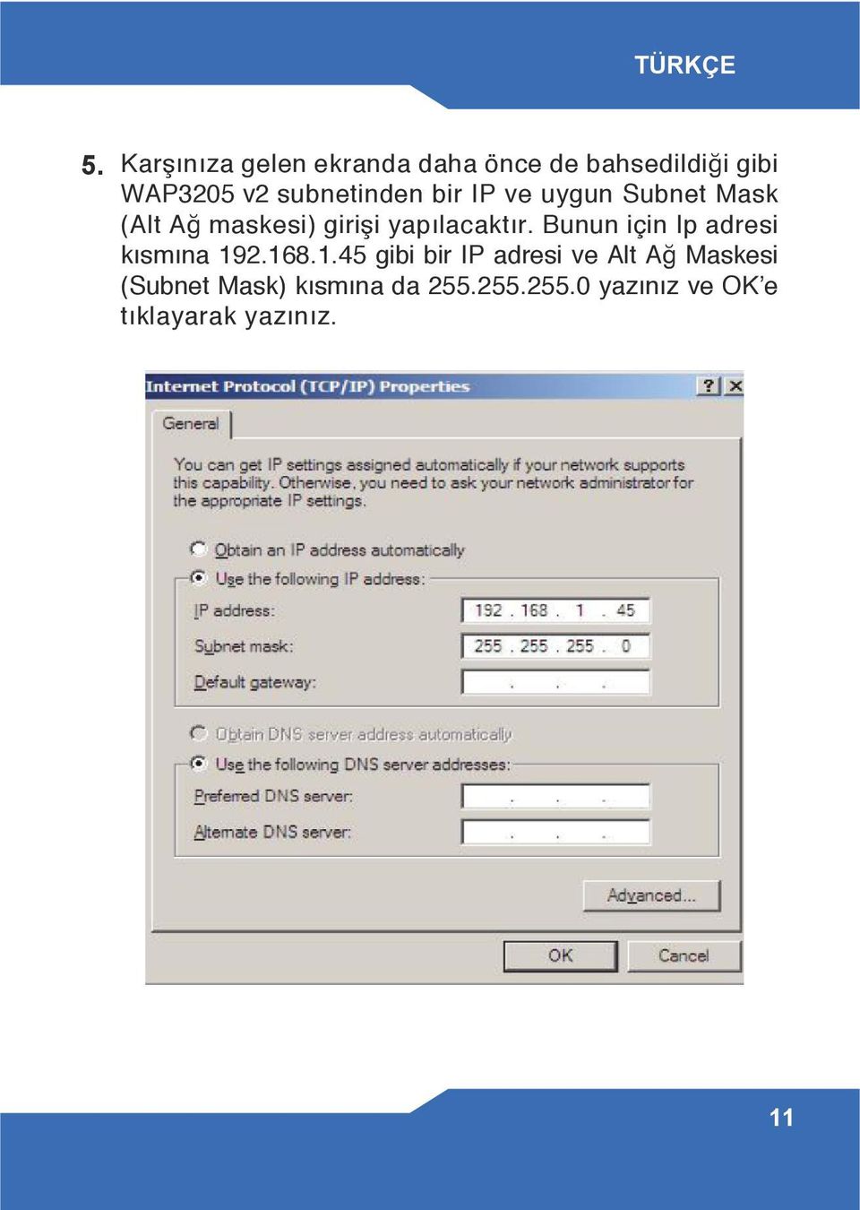 bir IP ve uygun Subnet Mask (Alt Ağ maskesi) girişi yapılacaktır.