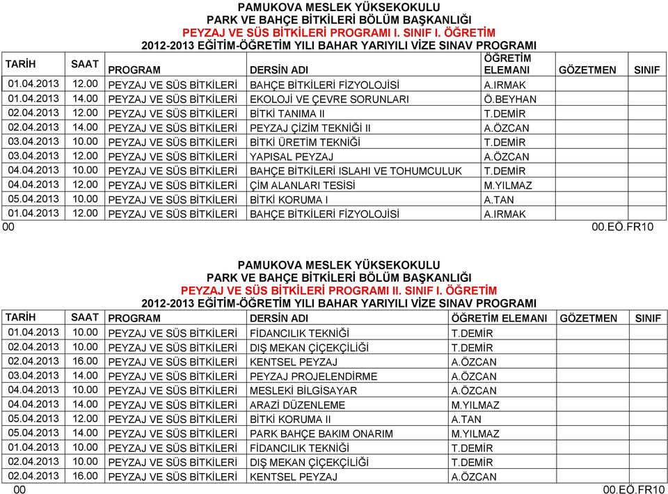 DEMİR 02.04.2013 14.00 PEYZAJ VE SÜS BİTKİLERİ PEYZAJ ÇİZİM TEKNİĞİ II A.ÖZCAN 03.04.2013 10.00 PEYZAJ VE SÜS BİTKİLERİ BİTKİ ÜRETİM TEKNİĞİ T.DEMİR 03.04.2013 12.