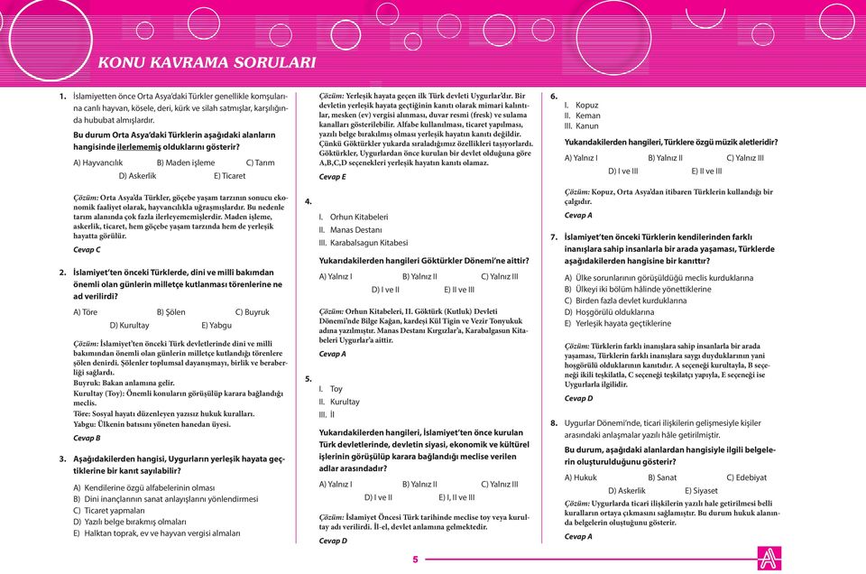 A) Hayvancılık B) Maden işleme C) Tarım D) Askerlik E) Ticaret Çözüm: Yerleşik hayata geçen ilk Türk devleti Uygurlar dır.