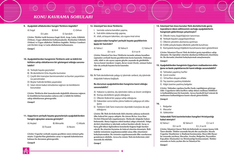 Bunlardan Göktürk (Orhon) ve Uygur alfabeleri Türklere özgüdür. Türkiye Cumhuriyeti Devleti Arap ve Latin alfabelerini kullanmıştır. Cevap C 10.