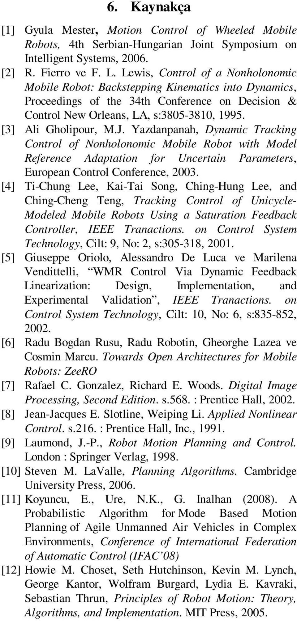 Yazanpanah, Dynamic Tracking Control of Nonholonomic Mobile obot with Moel eference Aaptation for Uncertain Parameters, European Control Conference, 2003.