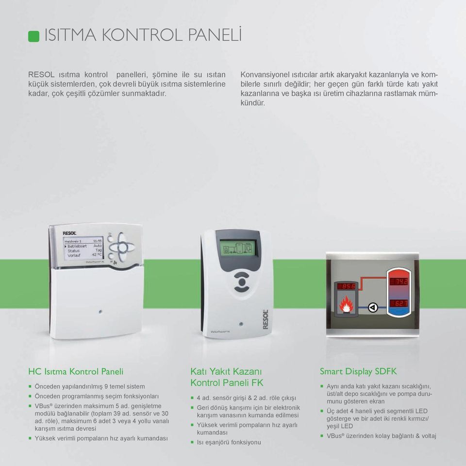 HC Isıtma Kontrol Paneli Önceden yapılandırılmış 9 temel sistem Önceden programlanmış seçim fonksiyonları VBus üzerinden maksimum 5 ad. genişletme modülü bağlanabilir (toplam 39 ad. sensör ve 30 ad.
