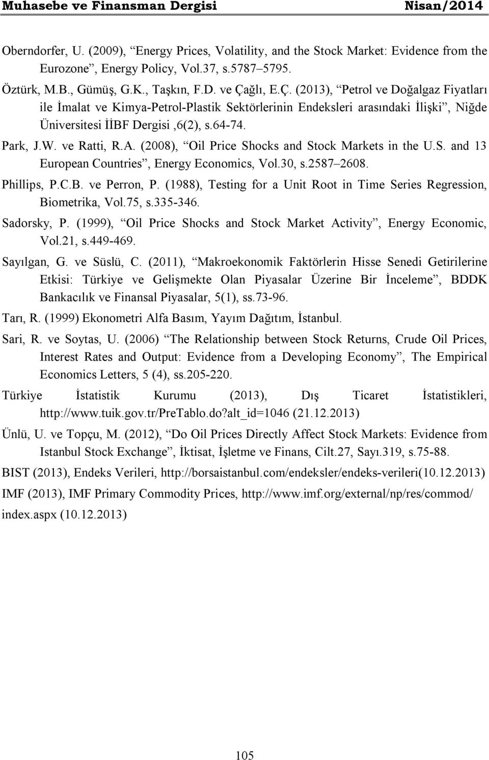 64-74. Park, J.W. ve Ratti, R.A. (2008), Oil Price Shocks and Stock Markets in the U.S. and 13 European Countries, Energy Economics, Vol.30, s.2587 2608. Phillips, P.C.B. ve Perron, P.