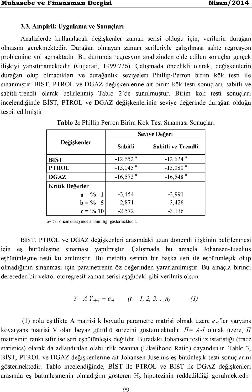 Çalışmada öncelikli olarak, değişkenlerin durağan olup olmadıkları ve durağanlık seviyeleri Phillip-Perron birim kök testi ile sınanmıştır.