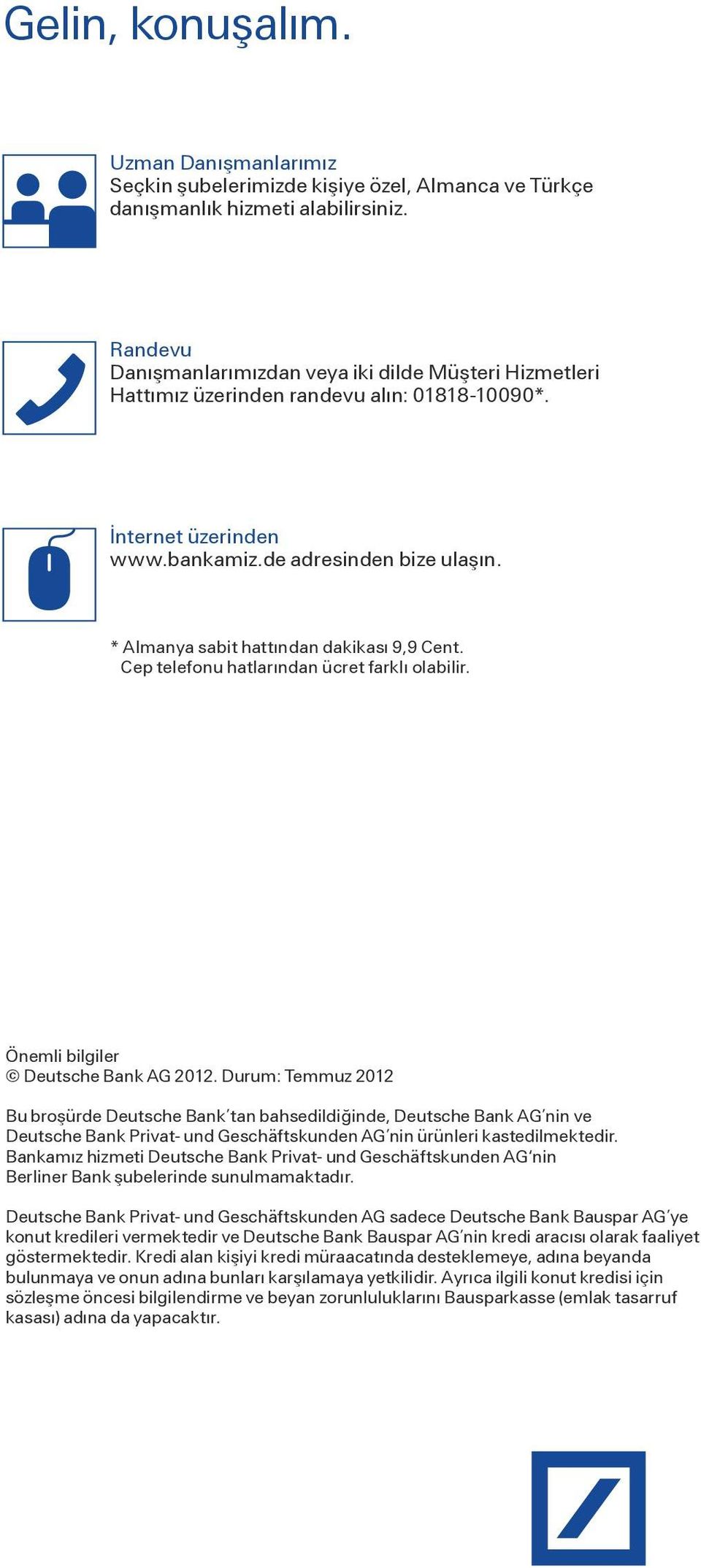 * Almanya sabit hattından dakikası 9,9 Cent. Cep telefonu hatlarından ücret farklı olabilir. Önemli bilgiler Deutsche Bank AG 2012.