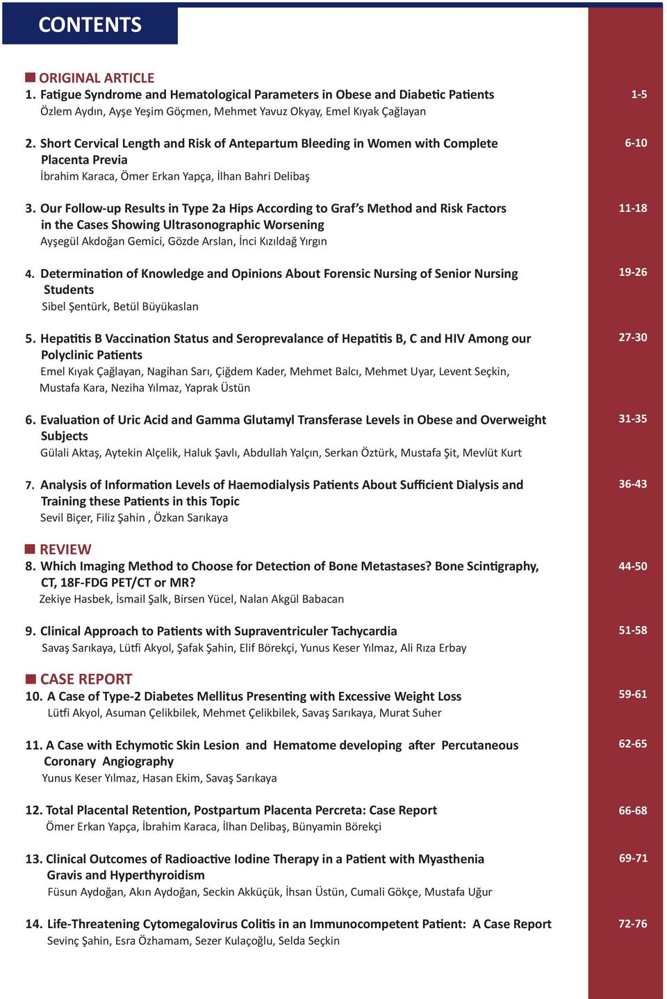 Our Follow-up Results in Type 2a Hips According to Graf s Method and Risk Factors in the Cases Showing Ultrasonographic Worsening Ayşegül Akdoğan Gemici, Gözde Arslan, İnci Kızıldağ Yırgın 4.