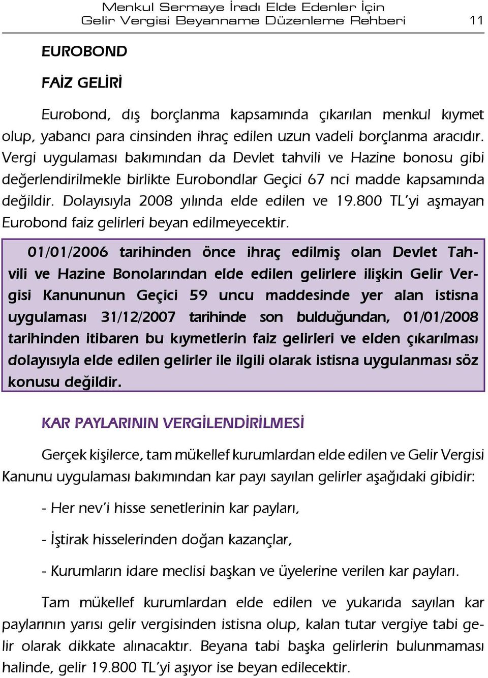 Dolayısıyla 2008 yılında elde edilen ve 19.800 TL yi aşmayan Eurobond faiz gelirleri beyan edilmeyecektir.
