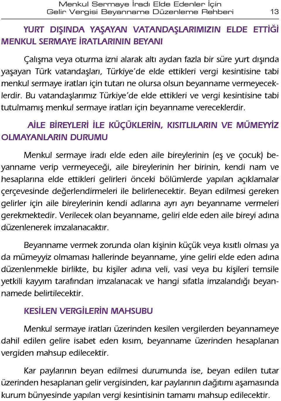 vermeyeceklerdir. Bu vatandaşlarımız Türkiye de elde ettikleri ve vergi kesintisine tabi tutulmamış menkul sermaye iratları için beyanname vereceklerdir.