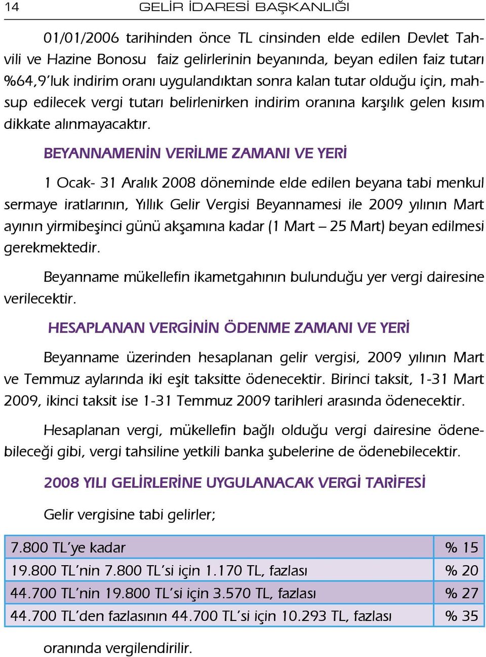 BEYANNAMENİN VERİLME ZAMANI VE YERİ 1 Ocak- 31 Aralık 2008 döneminde elde edilen beyana tabi menkul sermaye iratlarının, Yıllık Gelir Vergisi Beyannamesi ile 2009 yılının Mart ayının yirmibeşinci