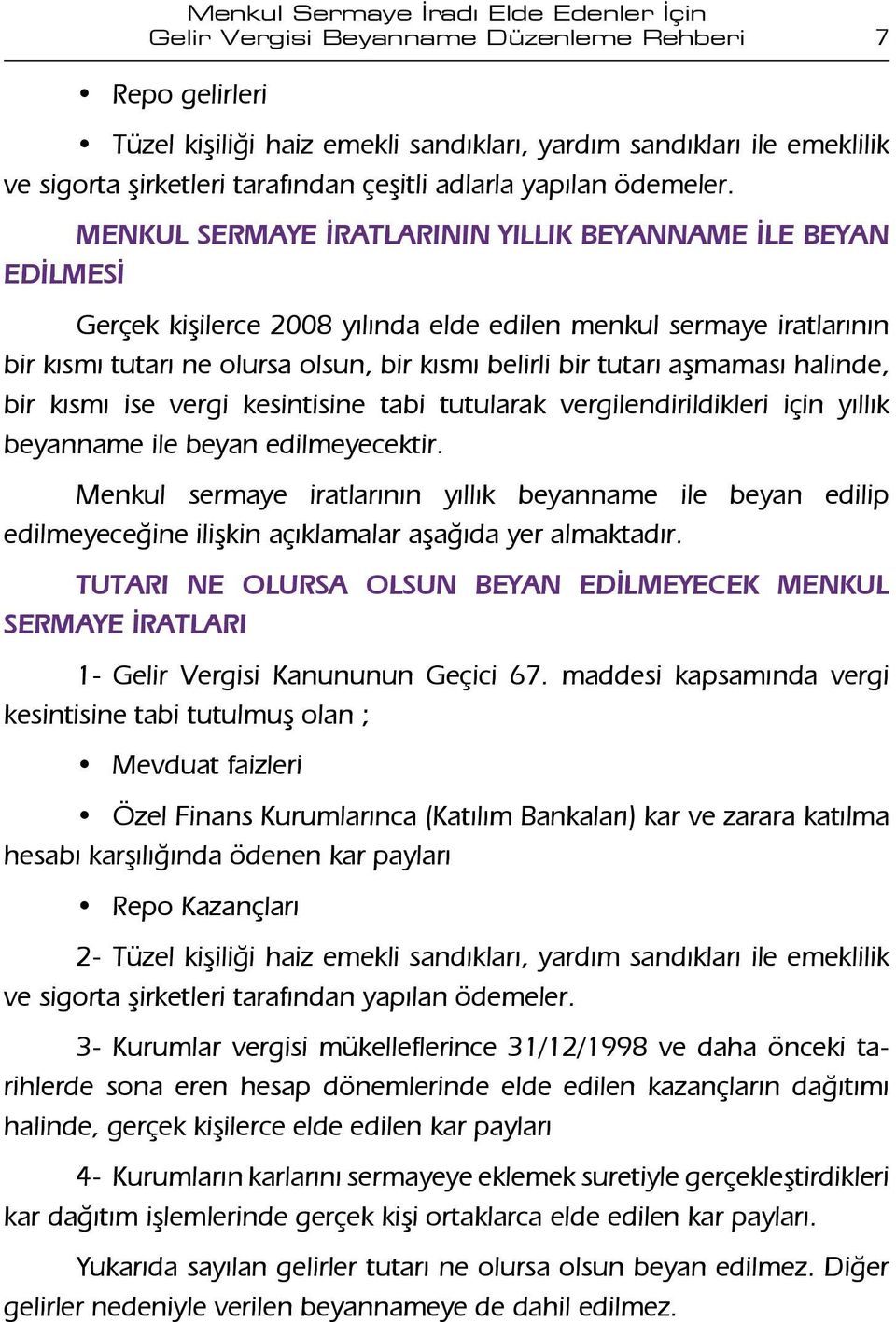 MENKUL SERMAYE İRATLARININ YILLIK BEYANNAME İLE BEYAN EDİLMESİ Gerçek kişilerce 2008 yılında elde edilen menkul sermaye iratlarının bir kısmı tutarı ne olursa olsun, bir kısmı belirli bir tutarı