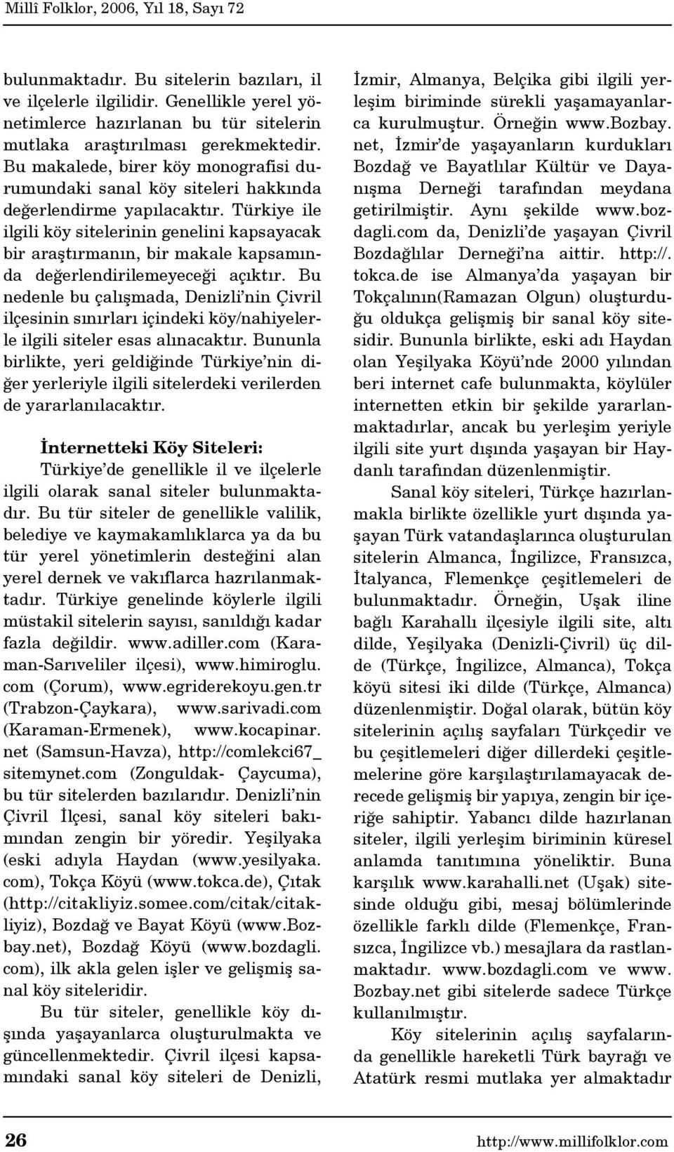 Türkiye ile ilgili köy sitelerinin genelini kapsayacak bir araştırmanın, bir makale kapsamında değerlendirilemeyeceği açıktır.