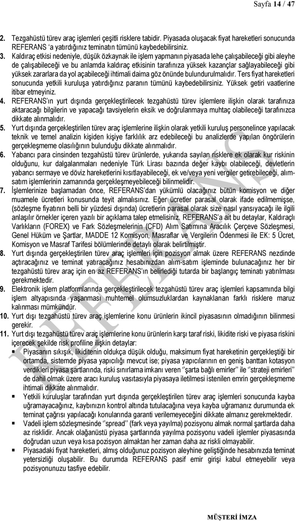 gibi yüksek zararlara da yol açabileceği ihtimali daima göz önünde bulundurulmalıdır. Ters fiyat hareketleri sonucunda yetkili kuruluşa yatırdığınız paranın tümünü kaybedebilirsiniz.