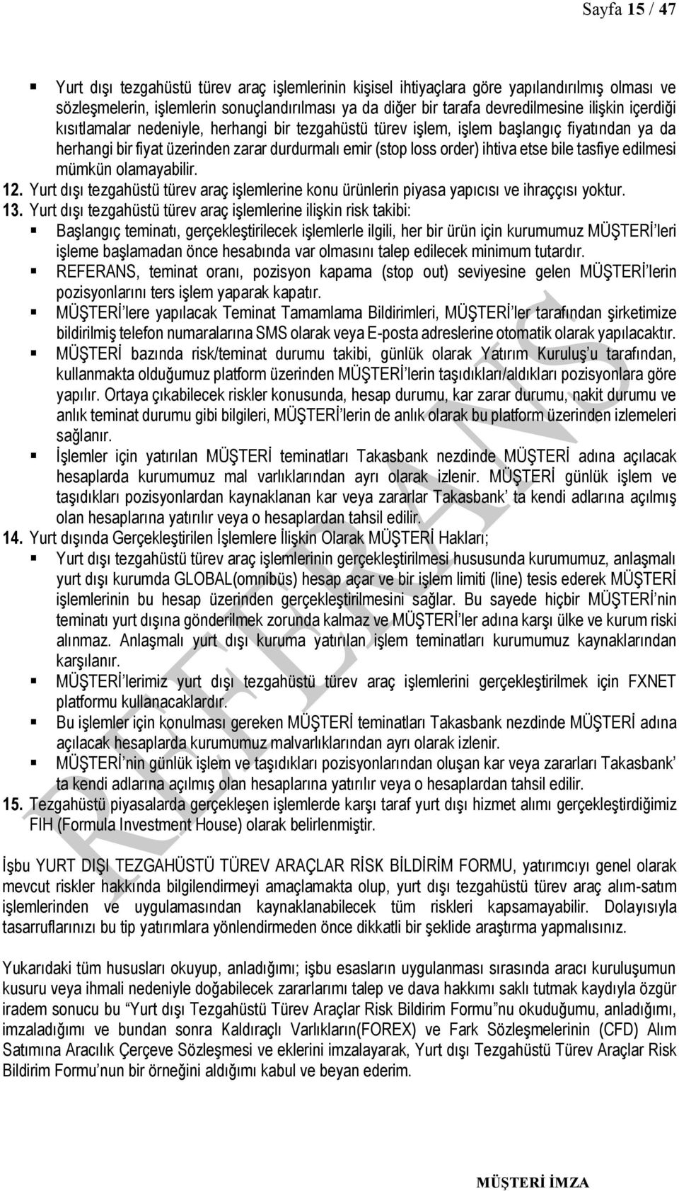 edilmesi mümkün olamayabilir. 12. Yurt dışı tezgahüstü türev araç işlemlerine konu ürünlerin piyasa yapıcısı ve ihraççısı yoktur. 13.