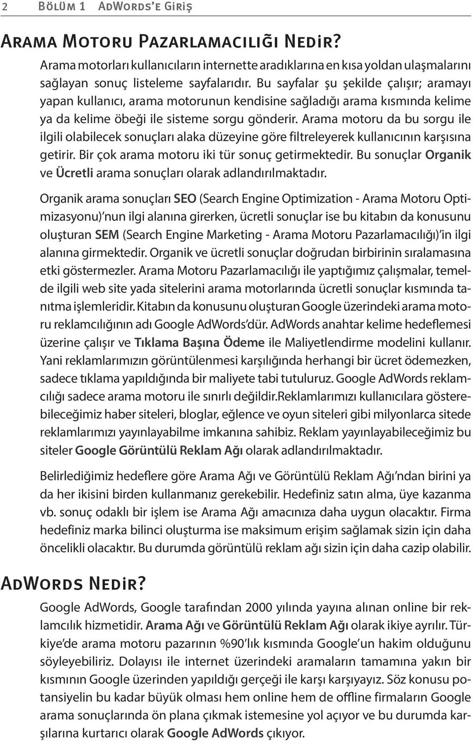 Arama motoru da bu sorgu ile ilgili olabilecek sonuçları alaka düzeyine göre filtreleyerek kullanıcının karşısına getirir. Bir çok arama motoru iki tür sonuç getirmektedir.