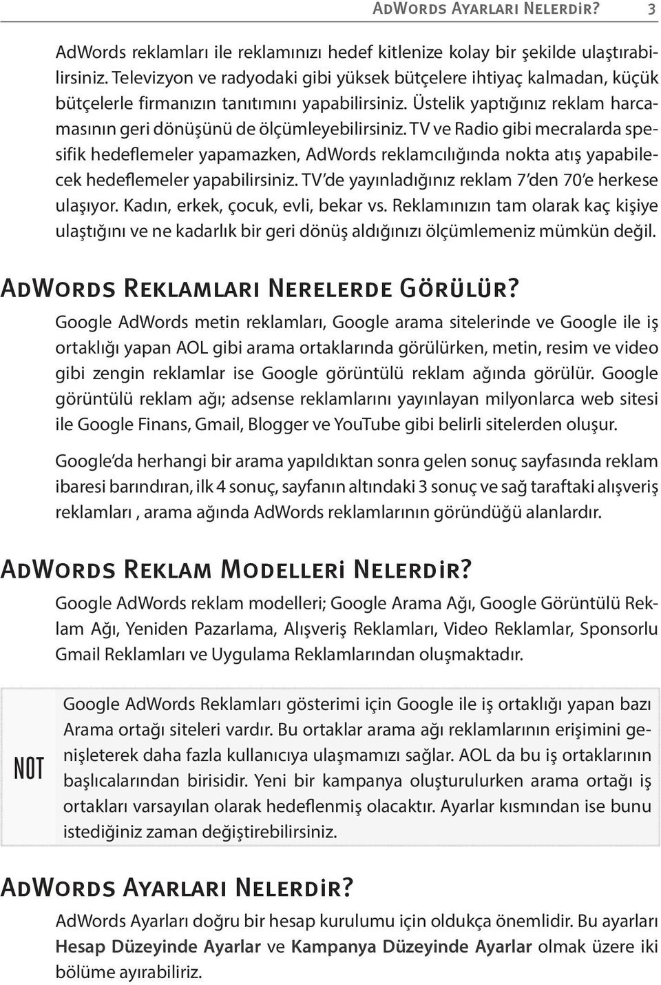 TV ve Radio gibi mecralarda spesifik hedeflemeler yapamazken, AdWords reklamcılığında nokta atış yapabilecek hedeflemeler yapabilirsiniz. TV de yayınladığınız reklam 7 den 70 e herkese ulaşıyor.