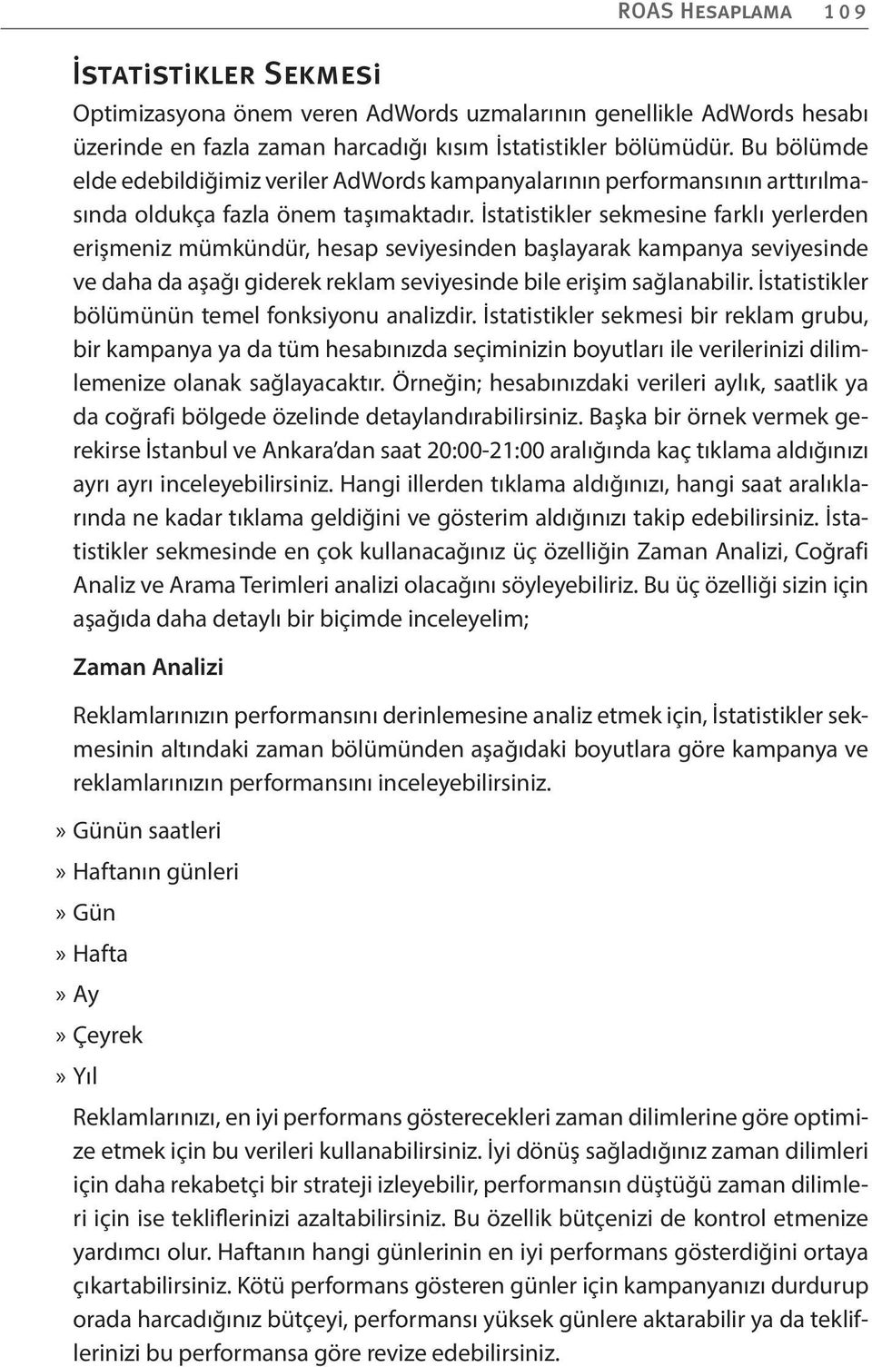 İstatistikler sekmesine farklı yerlerden erişmeniz mümkündür, hesap seviyesinden başlayarak kampanya seviyesinde ve daha da aşağı giderek reklam seviyesinde bile erişim sağlanabilir.