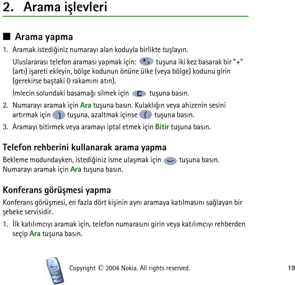 Ýmlecin solundaki basamaðý silmek için tuþuna basýn. 2. Numarayý aramak için Ara tuþuna basýn. Kulaklýðýn veya ahizenin sesini artýrmak için tuþuna, azaltmak içinse tuþuna basýn. 3.