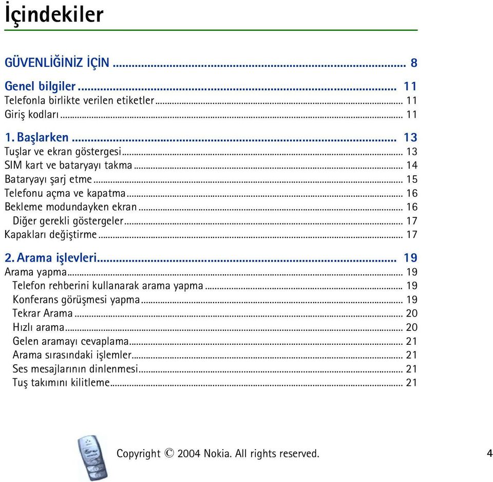 .. 17 Kapaklarý deðiþtirme... 17 2. Arama iþlevleri... 19 Arama yapma... 19 Telefon rehberini kullanarak arama yapma... 19 Konferans görüþmesi yapma... 19 Tekrar Arama.