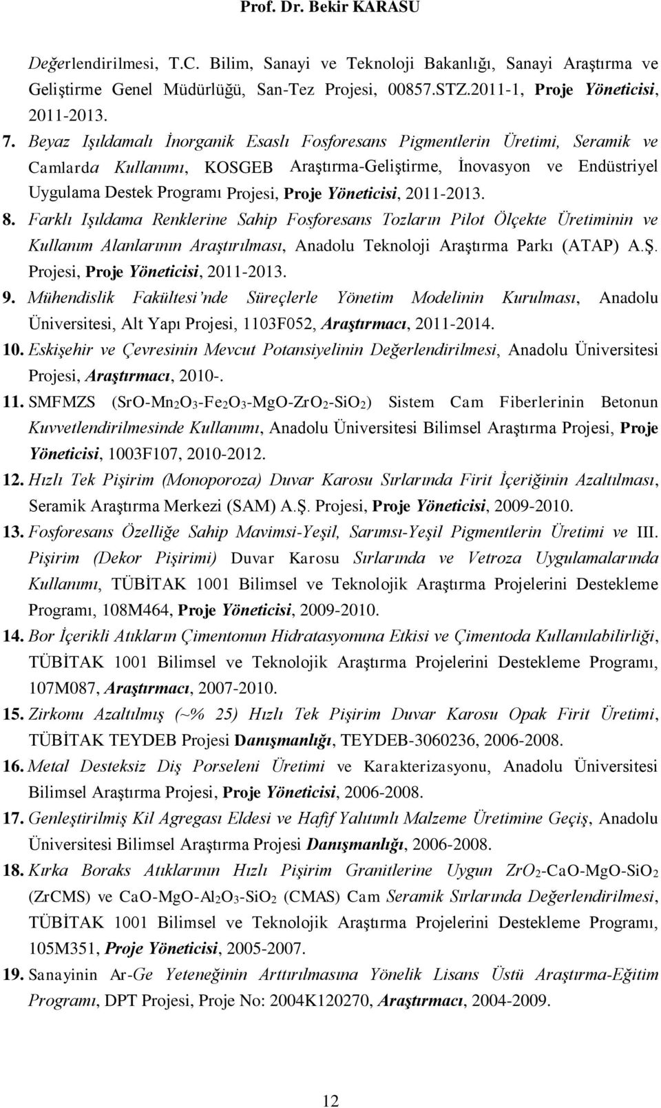 Yöneticisi, 2011-2013. 8. Farklı Işıldama Renklerine Sahip Fosforesans Tozların Pilot Ölçekte Üretiminin ve Kullanım Alanlarının Araştırılması, Anadolu Teknoloji Araştırma Parkı (ATAP) A.Ş.