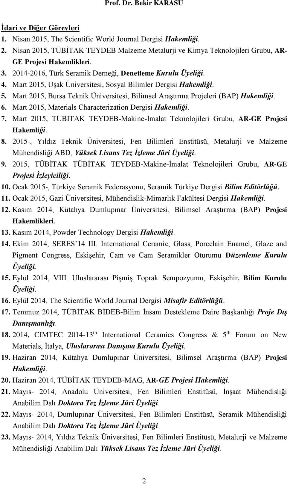 Mart 2015, Bursa Teknik Üniversitesi, Bilimsel Araştırma Projeleri (BAP) Hakemliği. 6. Mart 2015, Materials Characterization Dergisi Hakemliği. 7.