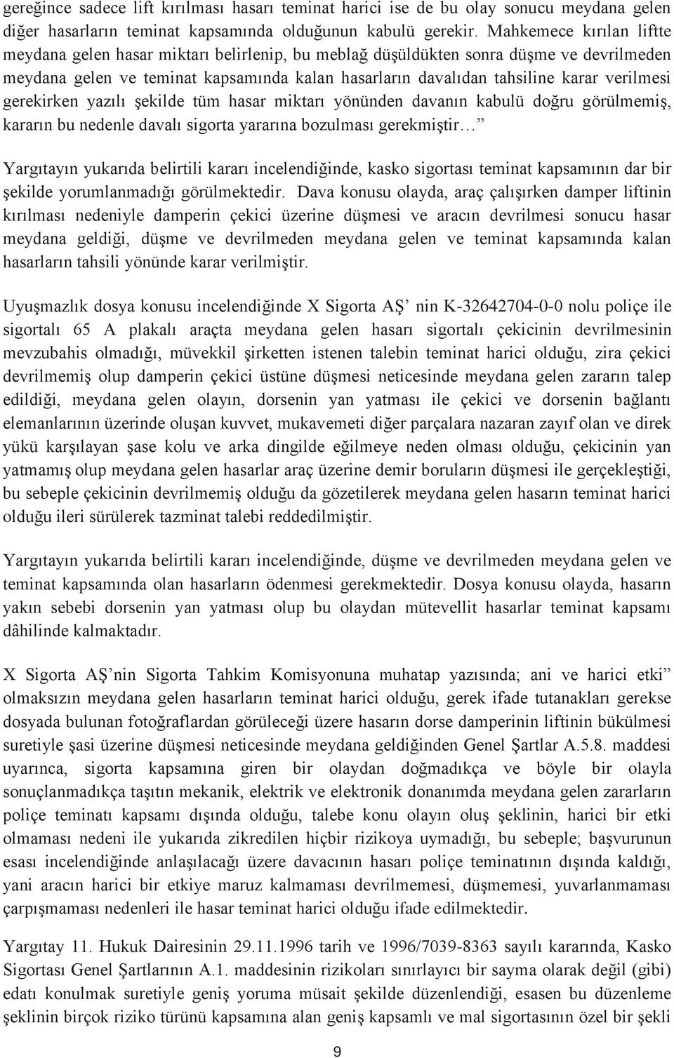 verilmesi gerekirken yazılı şekilde tüm hasar miktarı yönünden davanın kabulü doğru görülmemiş, kararın bu nedenle davalı sigorta yararına bozulması gerekmiştir Yargıtayın yukarıda belirtili kararı