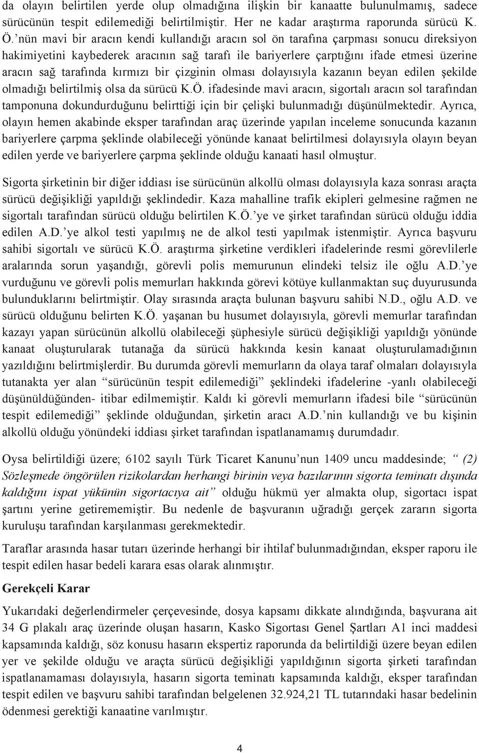 kırmızı bir çizginin olması dolayısıyla kazanın beyan edilen şekilde olmadığı belirtilmiş olsa da sürücü K.Ö.