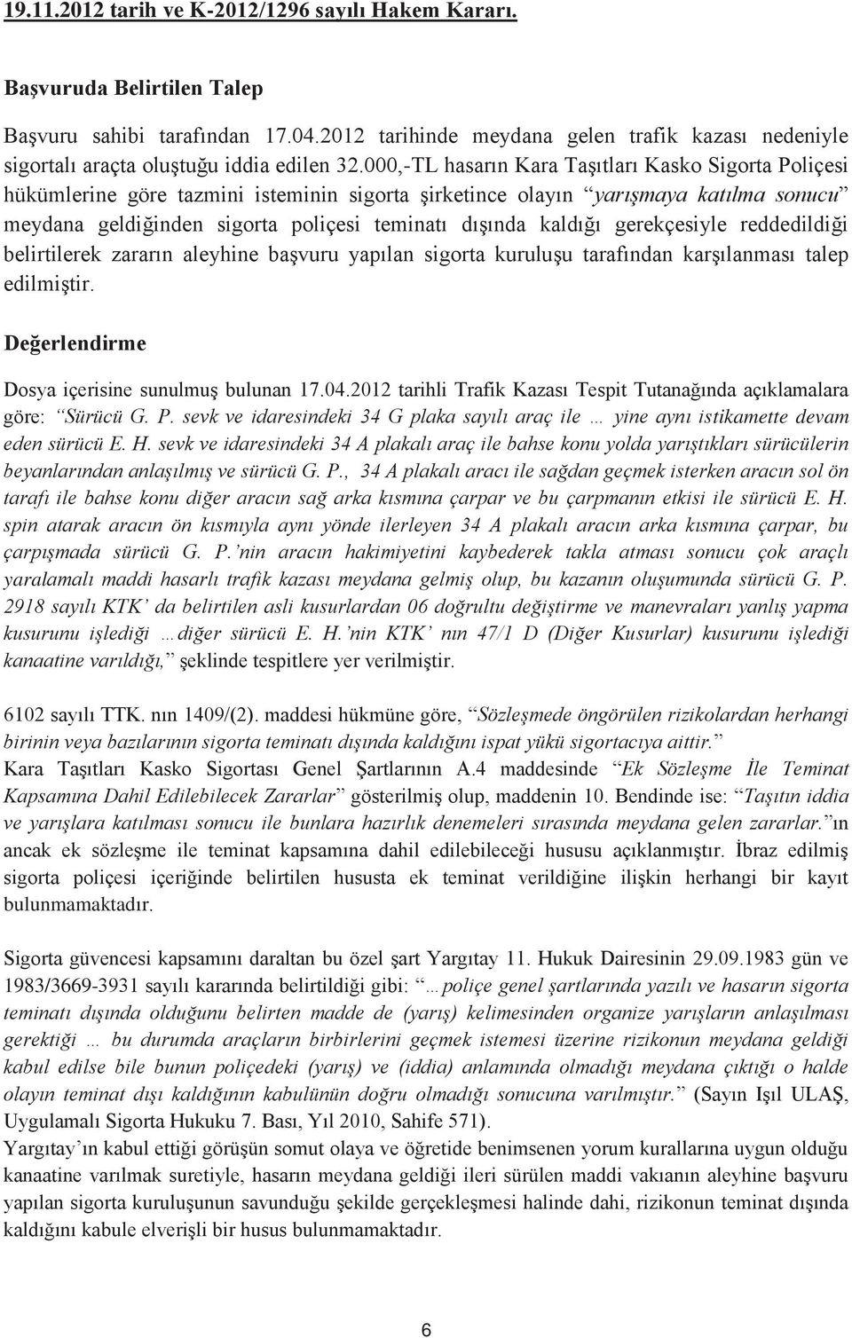 000,-TL hasarın Kara Taşıtları Kasko Sigorta Poliçesi hükümlerine göre tazmini isteminin sigorta şirketince olayın yarışmaya katılma sonucu meydana geldiğinden sigorta poliçesi teminatı dışında