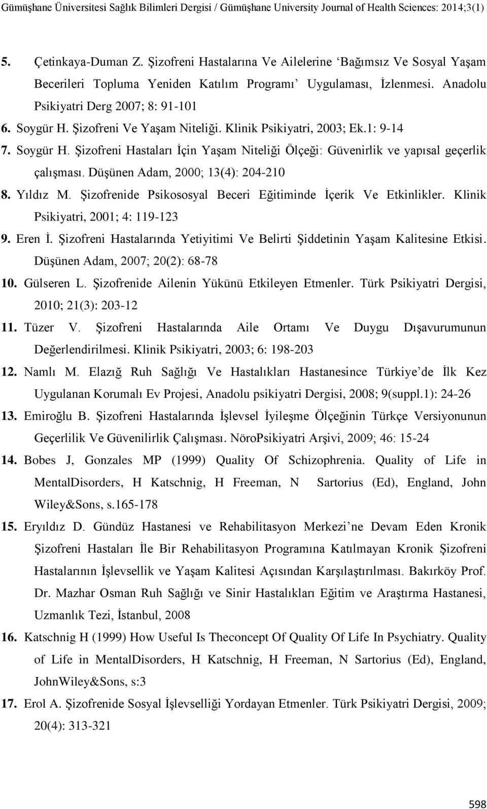 Düşünen Adam, 2000; 13(4): 204-210 8. Yıldız M. Şizofrenide Psikososyal Beceri Eğitiminde İçerik Ve Etkinlikler. Klinik Psikiyatri, 2001; 4: 119-123 9. Eren İ.