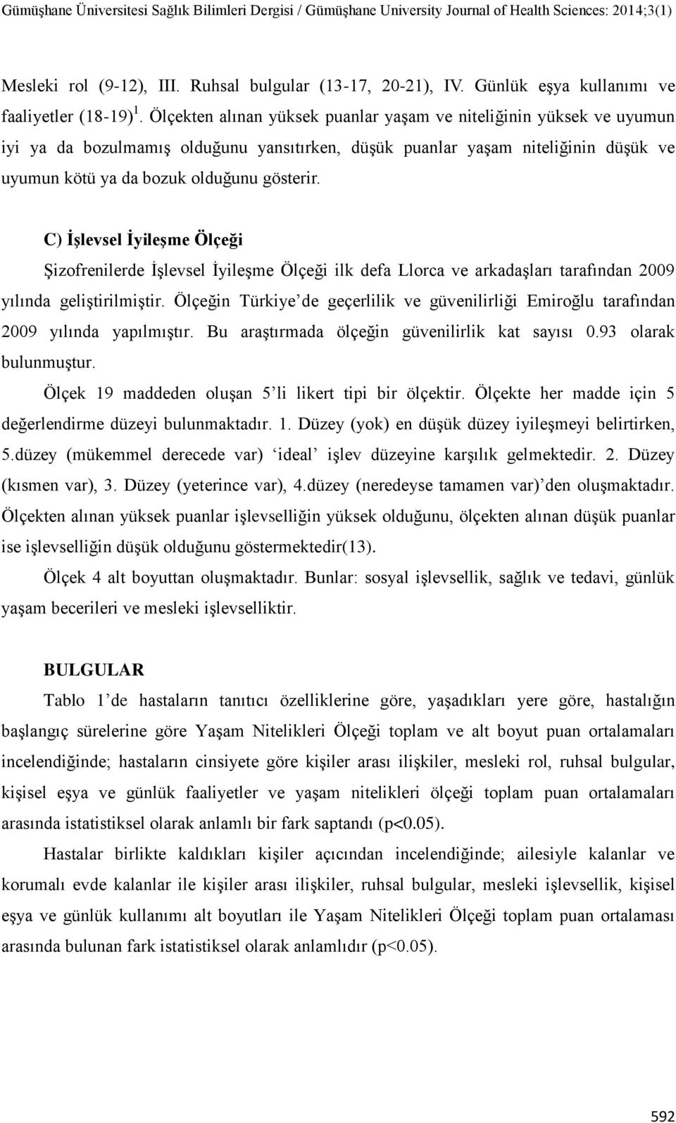 C) İşlevsel İyileşme Ölçeği Şizofrenilerde İşlevsel İyileşme Ölçeği ilk defa Llorca ve arkadaşları tarafından 2009 yılında geliştirilmiştir.