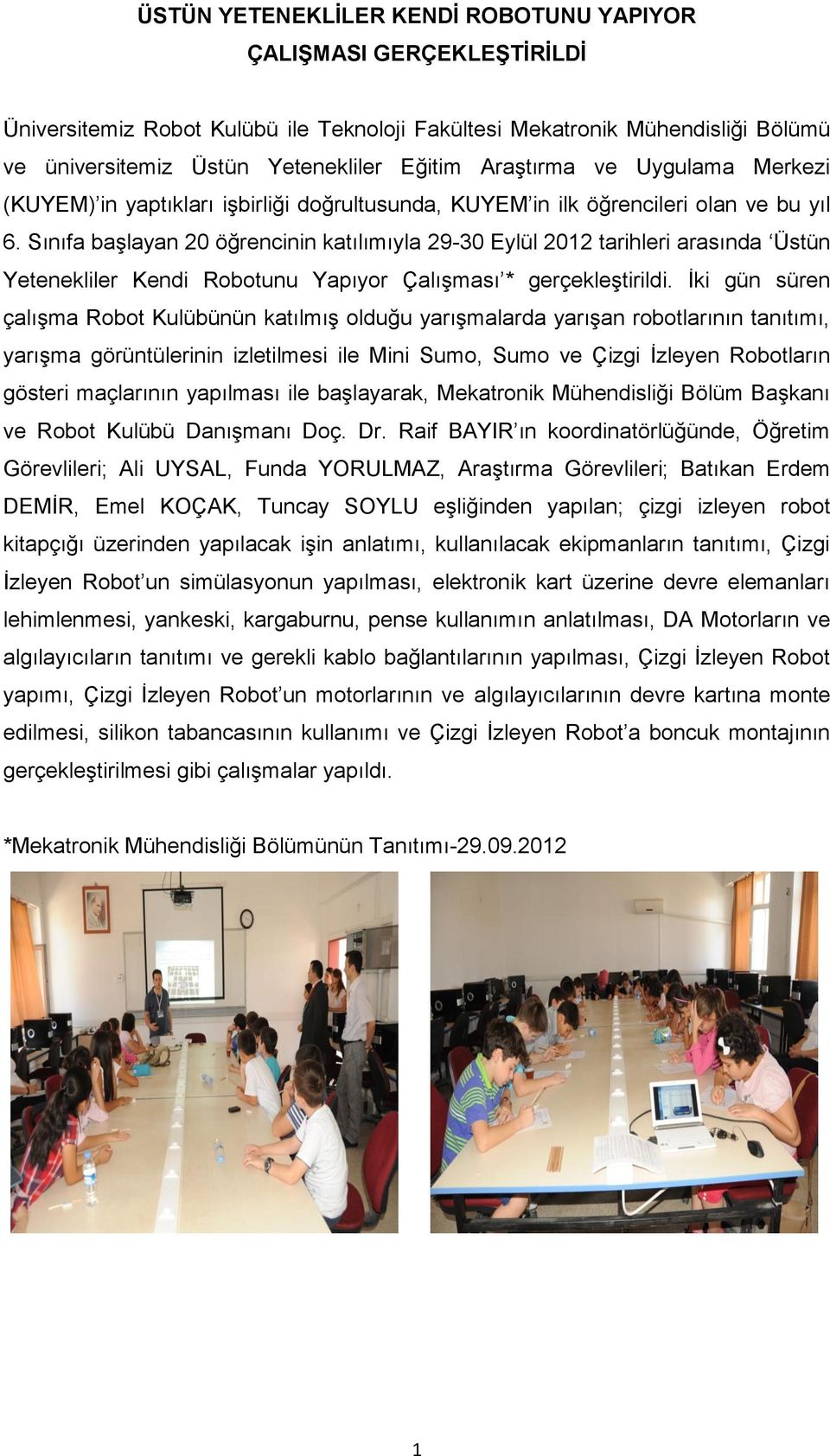 Sınıfa başlayan 20 öğrencinin katılımıyla 29-30 Eylül 2012 tarihleri arasında Üstün Yetenekliler Kendi Robotunu Yapıyor Çalışması * gerçekleştirildi.