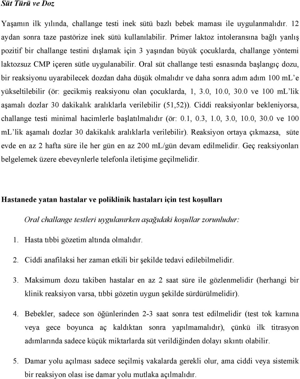 Oral süt challange testi esnasında başlangıç dozu, bir reaksiyonu uyarabilecek dozdan daha düşük olmalıdır ve daha sonra adım adım 100 ml e yükseltilebilir (ör: gecikmiş reaksiyonu olan çocuklarda,